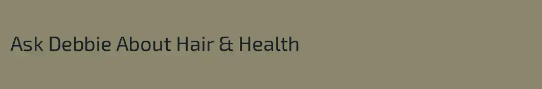 Ask Debbie About Hair & Health